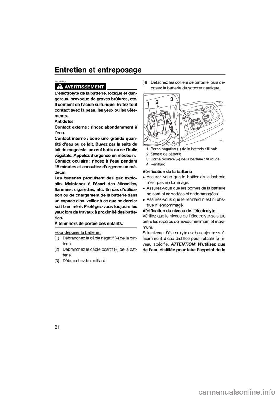 YAMAHA FZR SVHO 2016 Notices Demploi (in French) Entretien et entreposage
81
AVERTISSEMENT
FWJ00792
L’électrolyte de la batterie, toxique et dan-
gereux, provoque de graves brûlures, etc.
Il contient de l’acide sulfurique. Évitez tout
contact YAMAHA FZR SVHO 2016 Notices Demploi (in French) Entretien et entreposage
81
AVERTISSEMENT
FWJ00792
L’électrolyte de la batterie, toxique et dan-
gereux, provoque de graves brûlures, etc.
Il contient de l’acide sulfurique. Évitez tout
contact