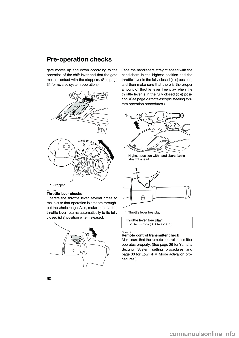 YAMAHA FZR SVHO 2015 Owners Manual Pre-operation checks
60
gate moves up and down according to the
operation of the shift lever and that the gate
makes contact with the stoppers. (See page
31 for reverse system operation.)
EJU41433Thro YAMAHA FZR SVHO 2015 Owners Manual Pre-operation checks
60
gate moves up and down according to the
operation of the shift lever and that the gate
makes contact with the stoppers. (See page
31 for reverse system operation.)
EJU41433Thro