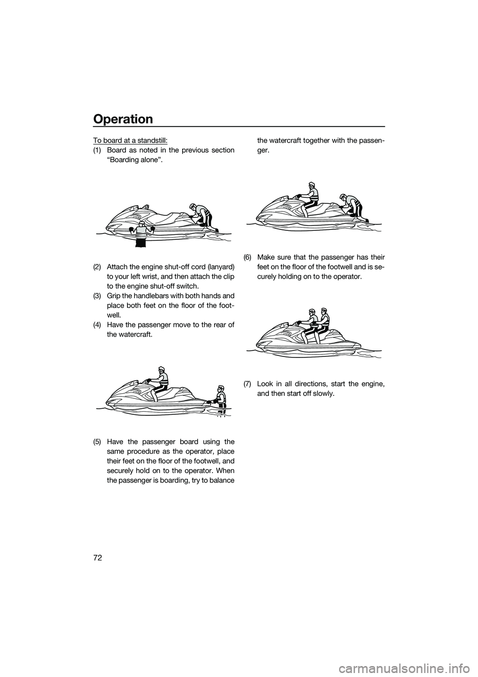 YAMAHA FZR SVHO 2015  Owners Manual Operation
72
To board at a standstill:
(1) Board as noted in the previous section“Boarding alone”.
(2) Attach the engine shut-off cord (lanyard) to your left wrist, and then attach the clip
to the