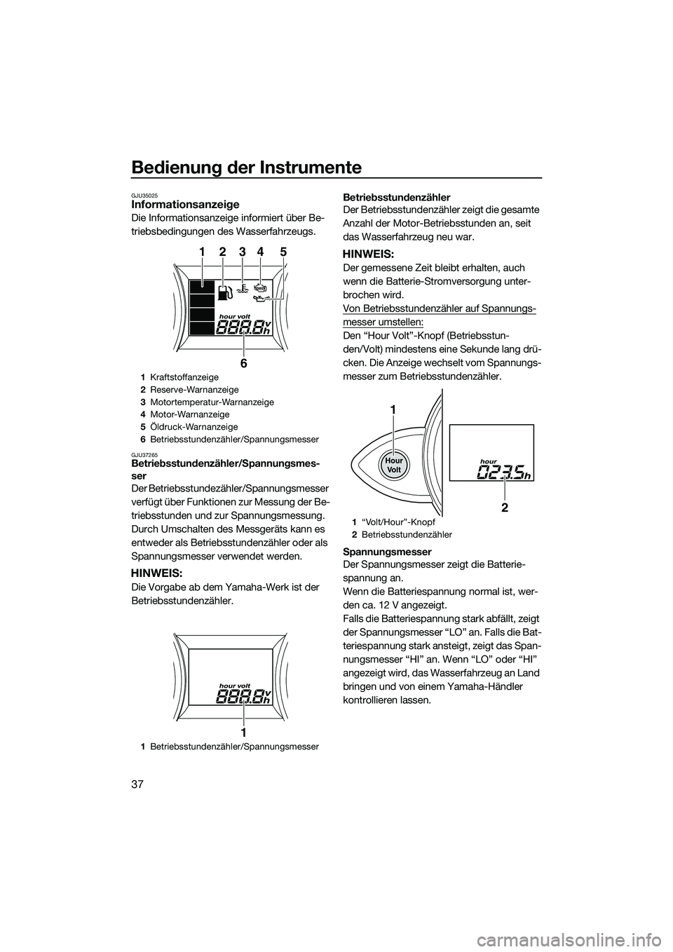 YAMAHA FZR SVHO 2015 Betriebsanleitungen (in German) Bedienung der Instrumente
37
GJU35025Informationsanzeige
Die Informationsanzeige informiert über Be-
triebsbedingungen des Wasserfahrzeugs.
GJU37265Betriebsstundenzähler/Spannungsmes-
ser
Der Betrie YAMAHA FZR SVHO 2015 Betriebsanleitungen (in German) Bedienung der Instrumente
37
GJU35025Informationsanzeige
Die Informationsanzeige informiert über Be-
triebsbedingungen des Wasserfahrzeugs.
GJU37265Betriebsstundenzähler/Spannungsmes-
ser
Der Betrie