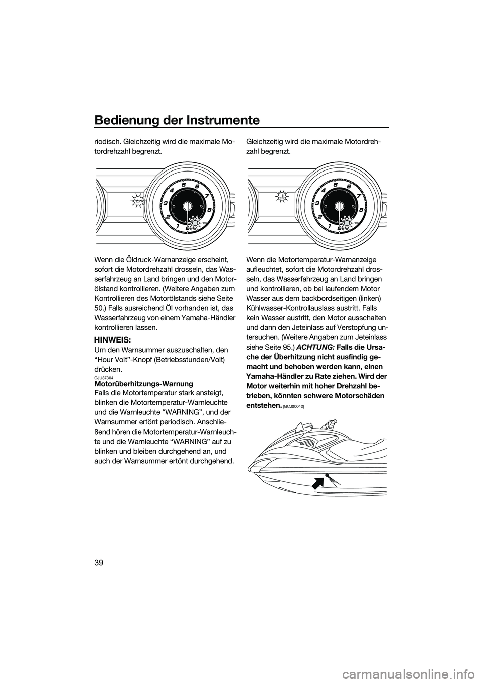 YAMAHA FZR SVHO 2015 Betriebsanleitungen (in German) Bedienung der Instrumente
39
riodisch. Gleichzeitig wird die maximale Mo-
tordrehzahl begrenzt.
Wenn die Öldruck-Warnanzeige erscheint,
sofort die Motordrehzahl drosseln, das Was-
serfahrzeug an Lan YAMAHA FZR SVHO 2015 Betriebsanleitungen (in German) Bedienung der Instrumente
39
riodisch. Gleichzeitig wird die maximale Mo-
tordrehzahl begrenzt.
Wenn die Öldruck-Warnanzeige erscheint,
sofort die Motordrehzahl drosseln, das Was-
serfahrzeug an Lan
