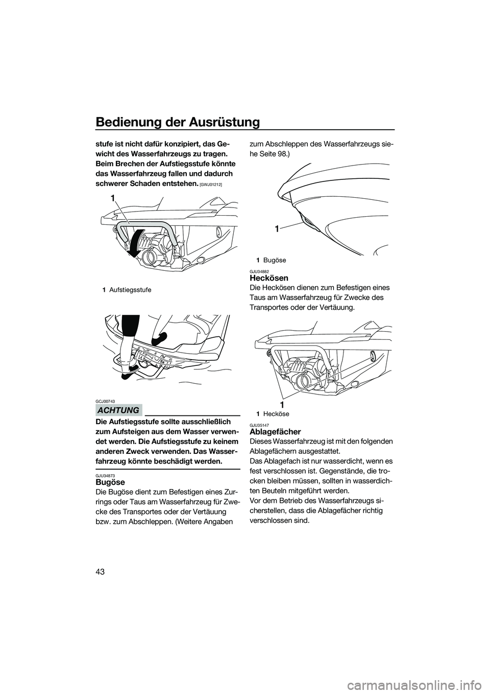 YAMAHA FZR SVHO 2015 Betriebsanleitungen (in German) Bedienung der Ausrüstung
43
stufe ist nicht dafür konzipiert, das Ge-
wicht des Wasserfahrzeugs zu tragen.
Beim Brechen der Aufstiegsstufe könnte
das Wasserfahrzeug fallen und dadurch
schwerer S YAMAHA FZR SVHO 2015 Betriebsanleitungen (in German) Bedienung der Ausrüstung
43
stufe ist nicht dafür konzipiert, das Ge-
wicht des Wasserfahrzeugs zu tragen.
Beim Brechen der Aufstiegsstufe könnte
das Wasserfahrzeug fallen und dadurch
schwerer S