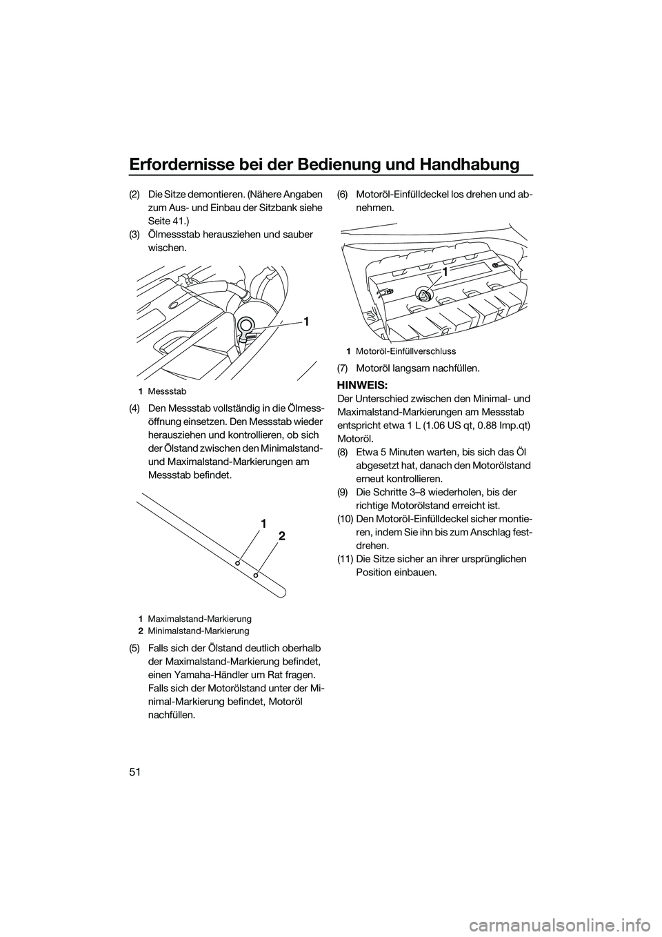 YAMAHA FZR SVHO 2015 Betriebsanleitungen (in German) Erfordernisse bei der Bedienung und Handhabung
51
(2) Die Sitze demontieren. (Nähere Angaben
zum Aus- und Einbau der Sitzbank siehe
Seite 41.)
(3) Ölmessstab herausziehen und sauber wischen.
(4) YAMAHA FZR SVHO 2015 Betriebsanleitungen (in German) Erfordernisse bei der Bedienung und Handhabung
51
(2) Die Sitze demontieren. (Nähere Angaben
zum Aus- und Einbau der Sitzbank siehe
Seite 41.)
(3) Ölmessstab herausziehen und sauber wischen.
(4)