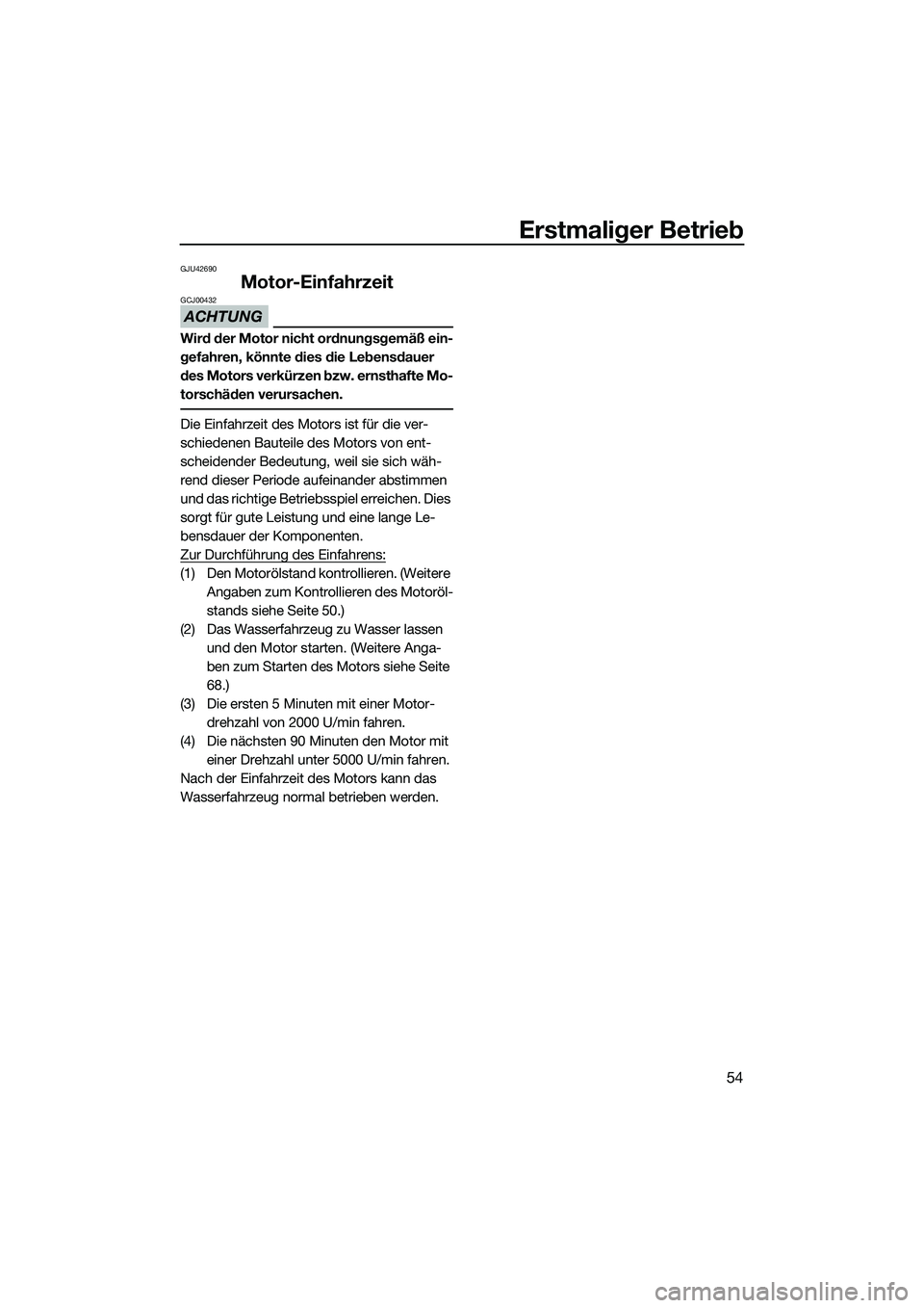 YAMAHA FZR SVHO 2015 Betriebsanleitungen (in German) Erstmaliger Betrieb
54
GJU42690
Motor-Einfahrzeit
ACHTUNG
GCJ00432
Wird der Motor nicht ordnungsgemäß ein-
gefahren, könnte dies die Lebensdauer
des Motors verkürzen bzw. ernsthafte Mo-
torschäd YAMAHA FZR SVHO 2015 Betriebsanleitungen (in German) Erstmaliger Betrieb
54
GJU42690
Motor-Einfahrzeit
ACHTUNG
GCJ00432
Wird der Motor nicht ordnungsgemäß ein-
gefahren, könnte dies die Lebensdauer
des Motors verkürzen bzw. ernsthafte Mo-
torschäd