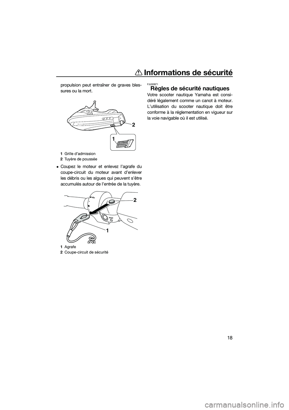YAMAHA FZR SVHO 2015  Notices Demploi (in French) Informations de sécurité
18
propulsion peut entraîner de graves bles-
sures ou la mort.
Coupez le moteur et enlevez l’agrafe du
coupe-circuit du moteur avant d’enlever
les débris ou les alg