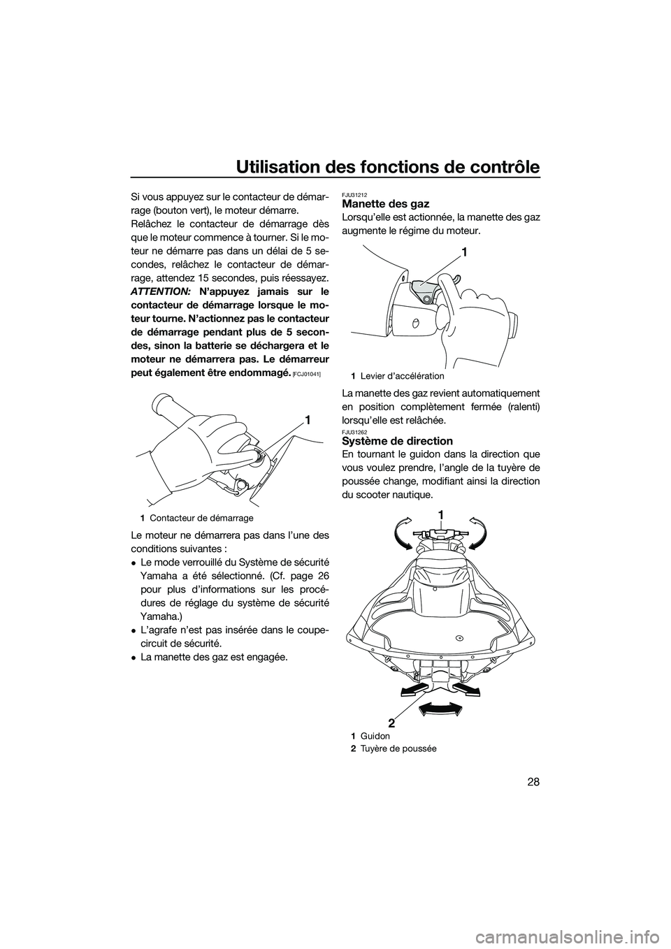 YAMAHA FZR SVHO 2015 Notices Demploi (in French) Utilisation des fonctions de contrôle
28
Si vous appuyez sur le contacteur de démar-
rage (bouton vert), le moteur démarre.
Relâchez le contacteur de démarrage dès
que le moteur commence à tour YAMAHA FZR SVHO 2015 Notices Demploi (in French) Utilisation des fonctions de contrôle
28
Si vous appuyez sur le contacteur de démar-
rage (bouton vert), le moteur démarre.
Relâchez le contacteur de démarrage dès
que le moteur commence à tour