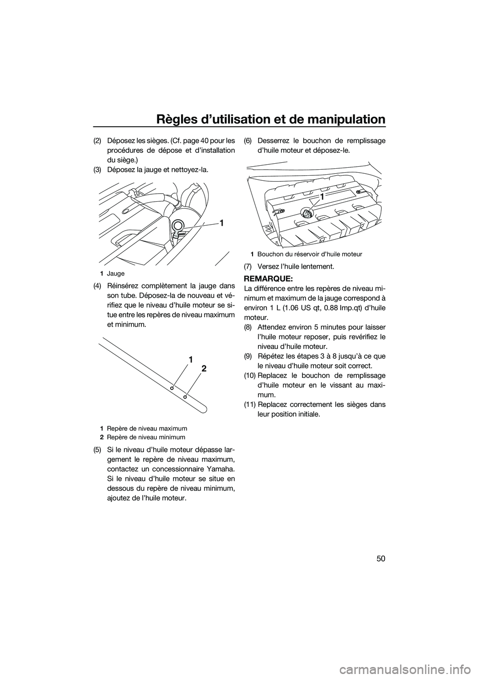YAMAHA FZR SVHO 2015 Notices Demploi (in French) Règles d’utilisation et de manipulation
50
(2) Déposez les sièges. (Cf. page 40 pour lesprocédures de dépose et d’installation
du siège.)
(3) Déposez la jauge et nettoyez-la.
(4) Réinsére YAMAHA FZR SVHO 2015 Notices Demploi (in French) Règles d’utilisation et de manipulation
50
(2) Déposez les sièges. (Cf. page 40 pour lesprocédures de dépose et d’installation
du siège.)
(3) Déposez la jauge et nettoyez-la.
(4) Réinsére