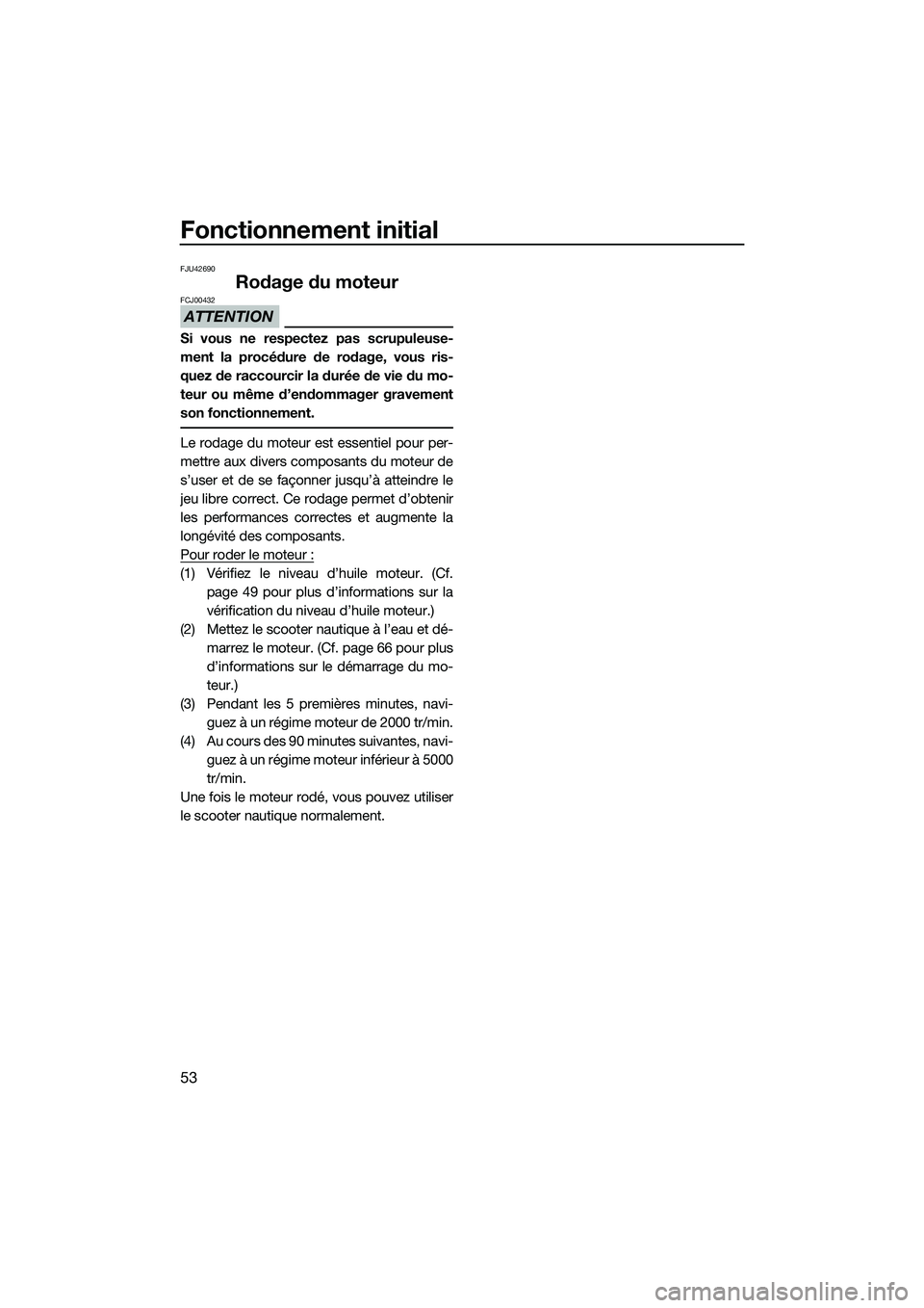 YAMAHA FZR SVHO 2015 Notices Demploi (in French) Fonctionnement initial
53
FJU42690
Rodage du moteur
ATTENTION
FCJ00432
Si vous ne respectez pas scrupuleuse-
ment la procédure de rodage, vous ris-
quez de raccourcir la durée de vie du mo-
teur ou YAMAHA FZR SVHO 2015 Notices Demploi (in French) Fonctionnement initial
53
FJU42690
Rodage du moteur
ATTENTION
FCJ00432
Si vous ne respectez pas scrupuleuse-
ment la procédure de rodage, vous ris-
quez de raccourcir la durée de vie du mo-
teur ou