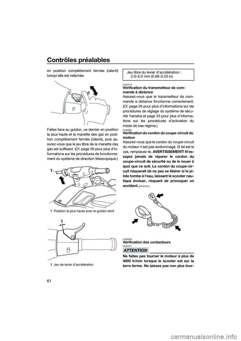 YAMAHA FZR SVHO 2015 Notices Demploi (in French) Contrôles préalables
61
en position complètement fermée (ralenti)
lorsqu’elle est relâchée.
Faites face au guidon, ce dernier en position
la plus haute et la manette des gaz en posi-
tion comp YAMAHA FZR SVHO 2015 Notices Demploi (in French) Contrôles préalables
61
en position complètement fermée (ralenti)
lorsqu’elle est relâchée.
Faites face au guidon, ce dernier en position
la plus haute et la manette des gaz en posi-
tion comp