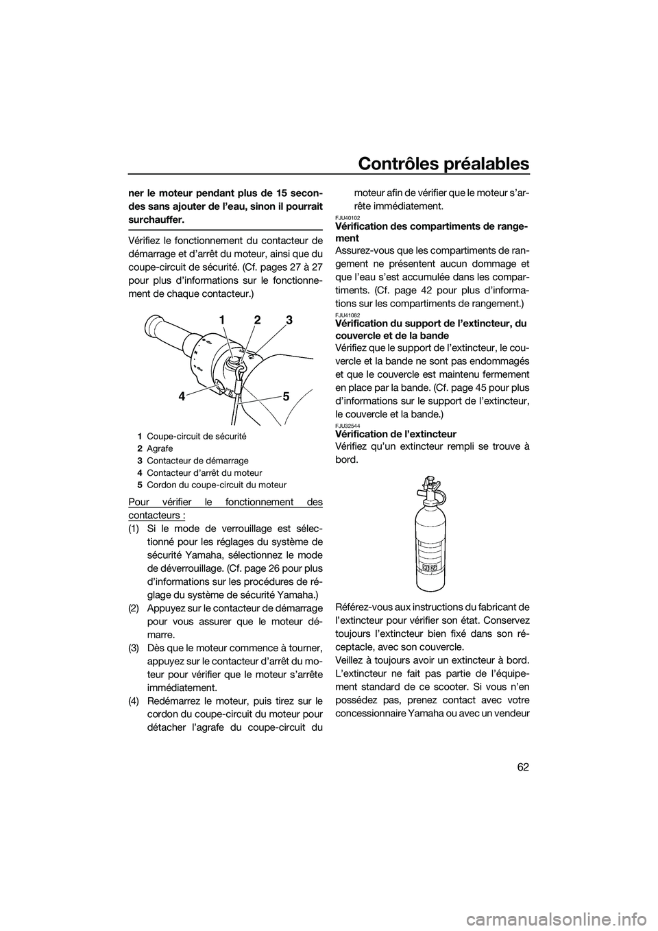 YAMAHA FZR SVHO 2015 Notices Demploi (in French) Contrôles préalables
62
ner le moteur pendant plus de 15 secon-
des sans ajouter de l’eau, sinon il pourrait
surchauffer.
Vérifiez le fonctionnement du contacteur de
démarrage et d’arrêt du m YAMAHA FZR SVHO 2015 Notices Demploi (in French) Contrôles préalables
62
ner le moteur pendant plus de 15 secon-
des sans ajouter de l’eau, sinon il pourrait
surchauffer.
Vérifiez le fonctionnement du contacteur de
démarrage et d’arrêt du m