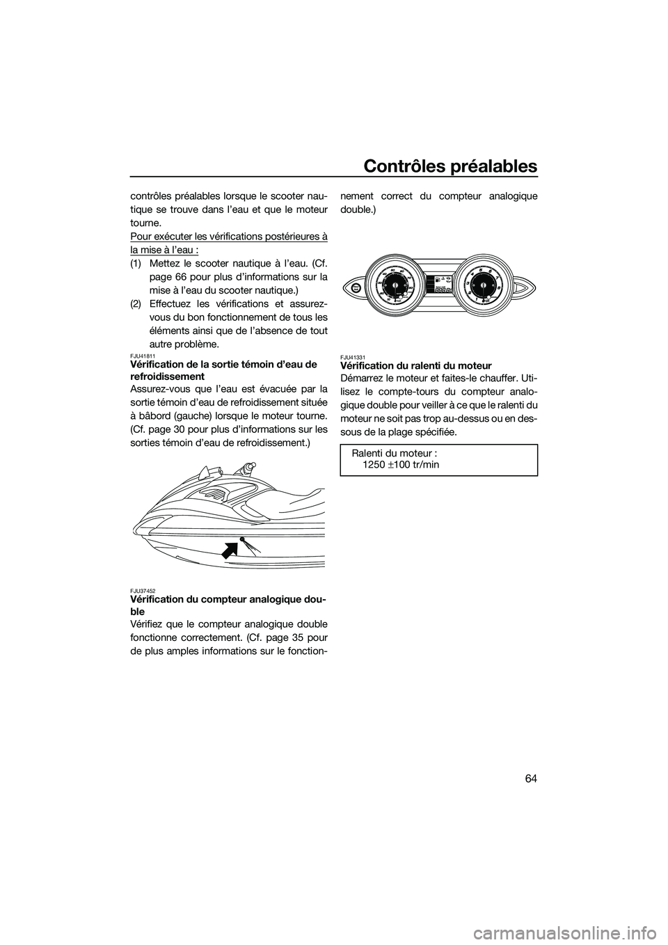 YAMAHA FZR SVHO 2015 Notices Demploi (in French) Contrôles préalables
64
contrôles préalables lorsque le scooter nau-
tique se trouve dans l’eau et que le moteur
tourne.
Pour exécuter les vérifications postérieures à
la mise à l’eau :
( YAMAHA FZR SVHO 2015 Notices Demploi (in French) Contrôles préalables
64
contrôles préalables lorsque le scooter nau-
tique se trouve dans l’eau et que le moteur
tourne.
Pour exécuter les vérifications postérieures à
la mise à l’eau :
(