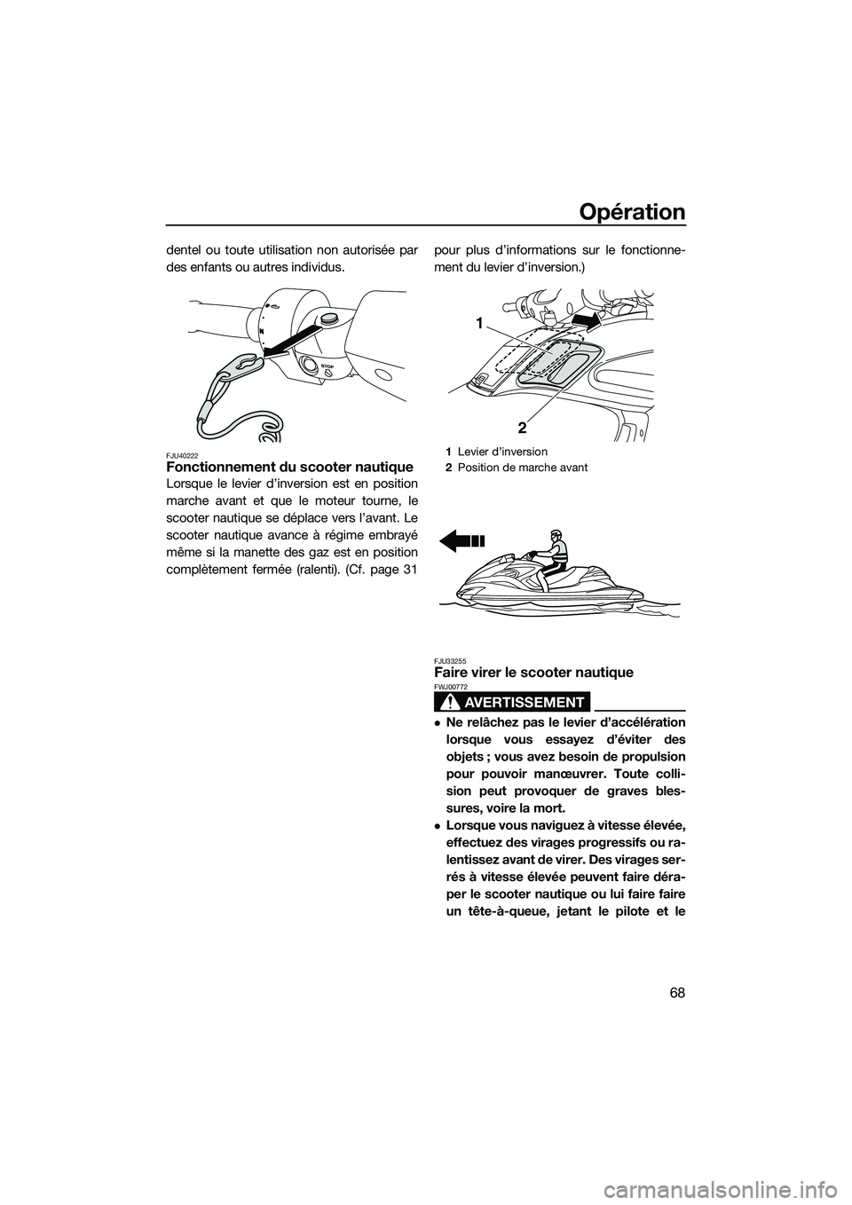 YAMAHA FZR SVHO 2015 Notices Demploi (in French) Opération
68
dentel ou toute utilisation non autorisée par
des enfants ou autres individus.
FJU40222Fonctionnement du scooter nautique
Lorsque le levier d’inversion est en position
marche avant et YAMAHA FZR SVHO 2015 Notices Demploi (in French) Opération
68
dentel ou toute utilisation non autorisée par
des enfants ou autres individus.
FJU40222Fonctionnement du scooter nautique
Lorsque le levier d’inversion est en position
marche avant et