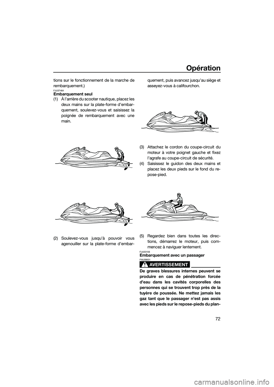 YAMAHA FZR SVHO 2015 Notices Demploi (in French) Opération
72
tions sur le fonctionnement de la marche de
rembarquement.)
FJU37464Embarquement seul
(1) À l’arrière du scooter nautique, placez lesdeux mains sur la plate-forme d’embar-
quement, YAMAHA FZR SVHO 2015 Notices Demploi (in French) Opération
72
tions sur le fonctionnement de la marche de
rembarquement.)
FJU37464Embarquement seul
(1) À l’arrière du scooter nautique, placez lesdeux mains sur la plate-forme d’embar-
quement,