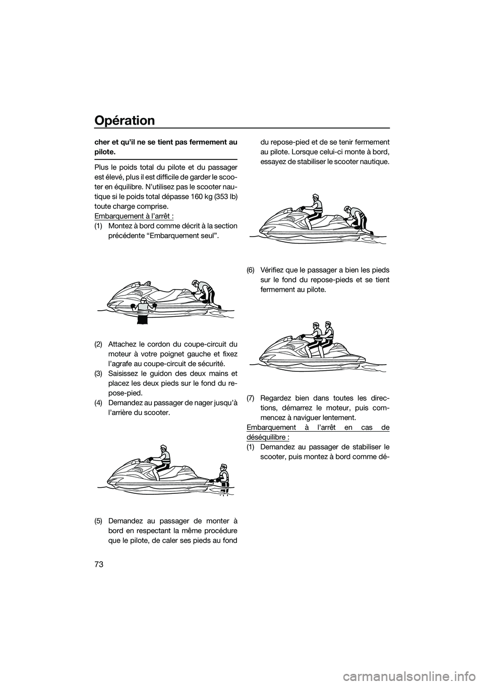 YAMAHA FZR SVHO 2015 Notices Demploi (in French) Opération
73
cher et qu’il ne se tient pas fermement au
pilote.
Plus le poids total du pilote et du passager
est élevé, plus il est difficile de garder le scoo-
ter en équilibre. N’utilisez pa YAMAHA FZR SVHO 2015 Notices Demploi (in French) Opération
73
cher et qu’il ne se tient pas fermement au
pilote.
Plus le poids total du pilote et du passager
est élevé, plus il est difficile de garder le scoo-
ter en équilibre. N’utilisez pa