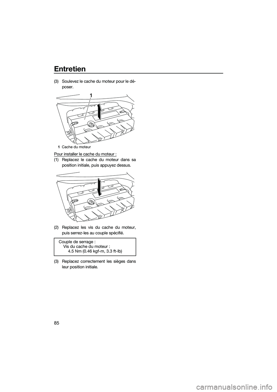 YAMAHA FZR SVHO 2015  Notices Demploi (in French) Entretien
85
(3) Soulevez le cache du moteur pour le dé-poser.
Pour installer le cache du moteur :
(1) Replacez le cache du moteur dans sa position initiale, puis appuyez dessus.
(2) Replacez les vis