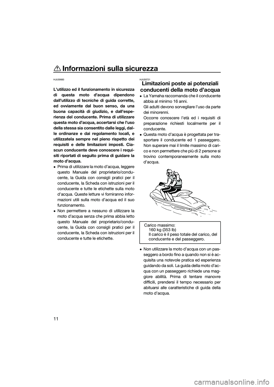 YAMAHA FZR SVHO 2015 Manuale duso (in Italian) Informazioni sulla sicurezza
11
HJU30683
L’utilizzo ed il funzionamento in sicurezza
di questa moto d’acqua dipendono
dall’utilizzo di tecniche di guida corrette,
ed ovviamente dal buon senso, d YAMAHA FZR SVHO 2015 Manuale duso (in Italian) Informazioni sulla sicurezza
11
HJU30683
L’utilizzo ed il funzionamento in sicurezza
di questa moto d’acqua dipendono
dall’utilizzo di tecniche di guida corrette,
ed ovviamente dal buon senso, d