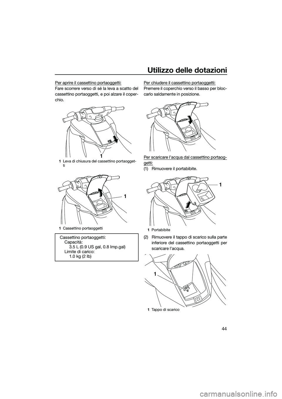 YAMAHA FZR SVHO 2015  Manuale duso (in Italian) Utilizzo delle dotazioni
44
Per aprire il cassettino portaoggetti:
Fare scorrere verso di sé la leva a scatto del
cassettino portaoggetti, e poi alzare il coper-
chio.Per chiudere il cassettino porta