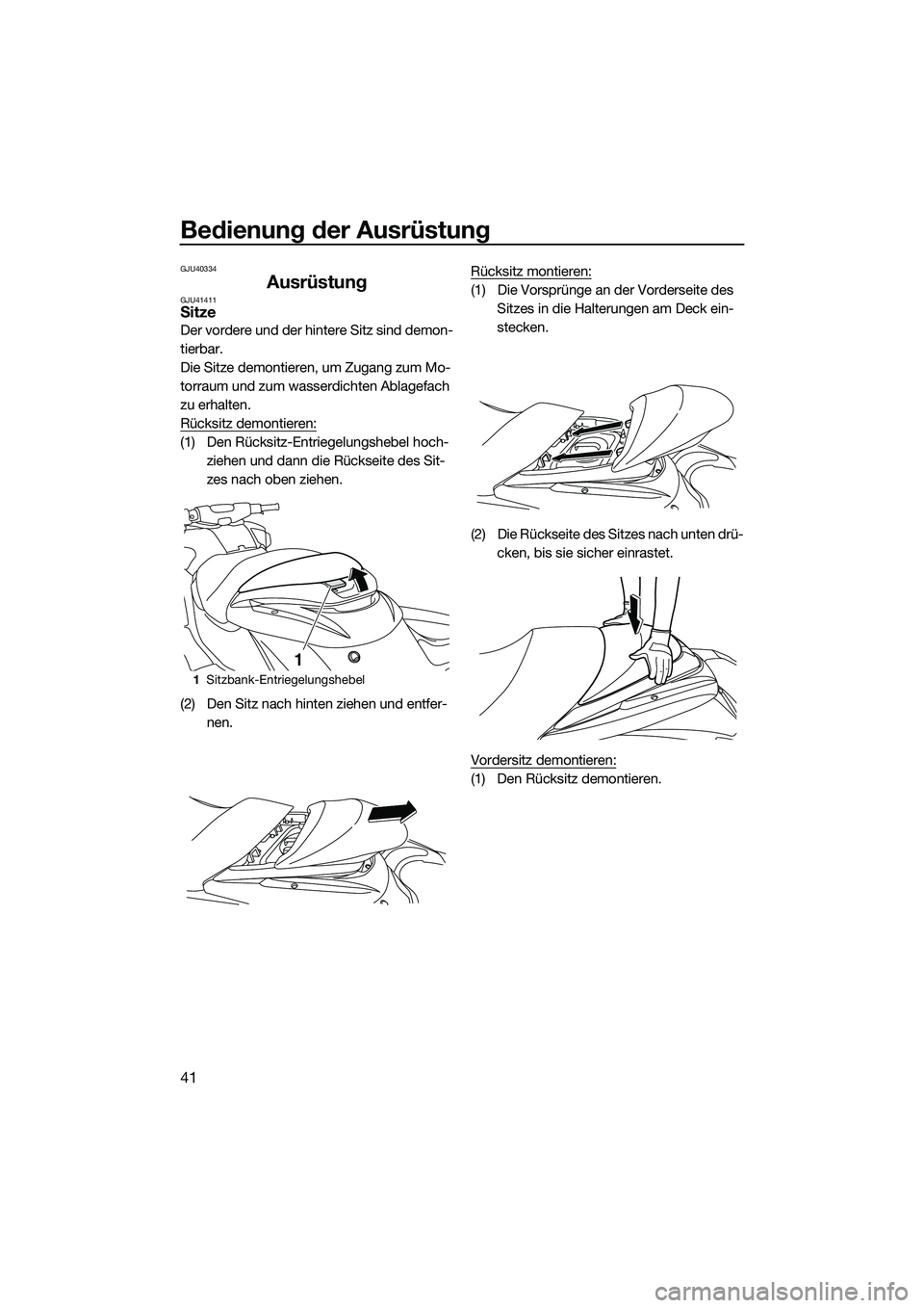 YAMAHA FZR SVHO 2014  Betriebsanleitungen (in German) Bedienung der Ausrüstung
41
GJU40334
AusrüstungGJU41411Sitze
Der vordere und der hintere Sitz sind demon-
tierbar.
Die Sitze demontieren, um Zugang zum Mo-
torraum und zum wasserdichten Ablagefach 
