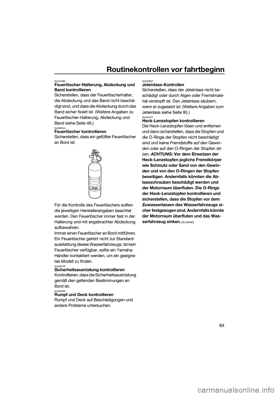 YAMAHA FZR SVHO 2014 Betriebsanleitungen (in German) Routinekontrollen vor fahrtbeginn
64
GJU41082Feuerlöscher-Halterung, Abdeckung und
Band kontrollieren
Sicherstellen, dass der Feuerlöscherhalter,
die Abdeckung und das Band nicht beschä-
digt sin YAMAHA FZR SVHO 2014 Betriebsanleitungen (in German) Routinekontrollen vor fahrtbeginn
64
GJU41082Feuerlöscher-Halterung, Abdeckung und
Band kontrollieren
Sicherstellen, dass der Feuerlöscherhalter,
die Abdeckung und das Band nicht beschä-
digt sin