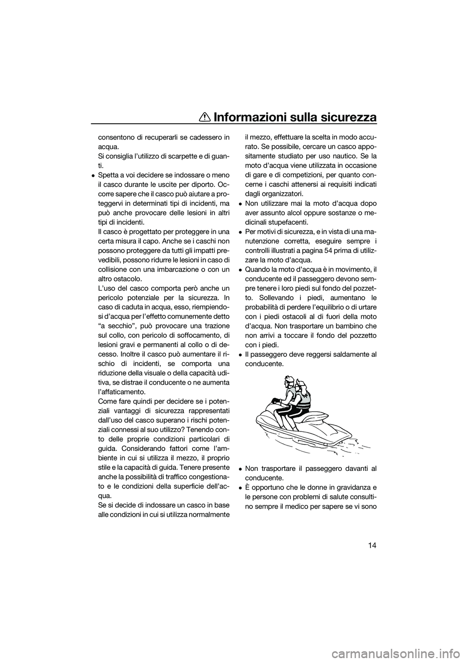YAMAHA FZR SVHO 2014 Manuale duso (in Italian) Informazioni sulla sicurezza
14
consentono di recuperarli se cadessero in
acqua.
Si consiglia l’utilizzo di scarpette e di guan-
ti.
Spetta a voi decidere se indossare o meno
il casco durante le YAMAHA FZR SVHO 2014 Manuale duso (in Italian) Informazioni sulla sicurezza
14
consentono di recuperarli se cadessero in
acqua.
Si consiglia l’utilizzo di scarpette e di guan-
ti.
Spetta a voi decidere se indossare o meno
il casco durante le