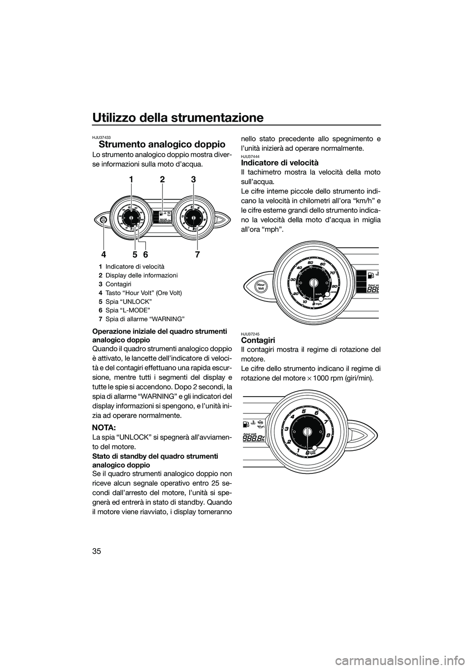 YAMAHA FZR SVHO 2014 Manuale duso (in Italian) Utilizzo della strumentazione
35
HJU37433
Strumento analogico doppio
Lo strumento analogico doppio mostra diver-
se informazioni sulla moto d’acqua.
Operazione iniziale del quadro strumenti
analogi YAMAHA FZR SVHO 2014 Manuale duso (in Italian) Utilizzo della strumentazione
35
HJU37433
Strumento analogico doppio
Lo strumento analogico doppio mostra diver-
se informazioni sulla moto d’acqua.
Operazione iniziale del quadro strumenti
analogi