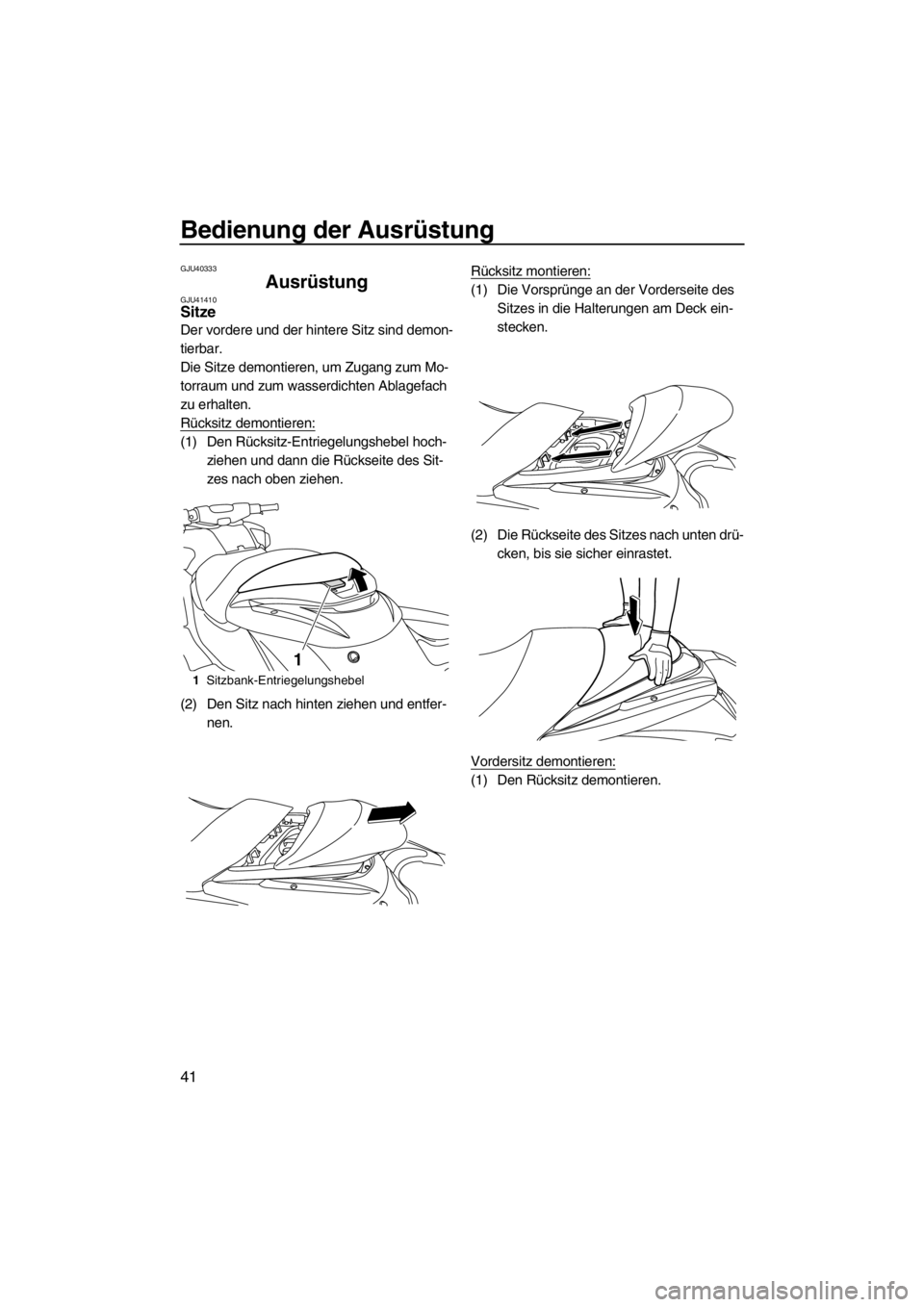 YAMAHA FZR SVHO 2013  Betriebsanleitungen (in German) Bedienung der Ausrüstung
41
GJU40333
Ausrüstung GJU41410Sitze 
Der vordere und der hintere Sitz sind demon-
tierbar.
Die Sitze demontieren, um Zugang zum Mo-
torraum und zum wasserdichten Ablagefach