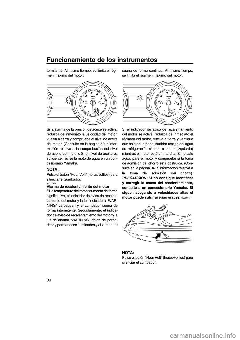 YAMAHA FZR SVHO 2013 Manuale de Empleo (in Spanish) Funcionamiento de los instrumentos
39
termitente. Al mismo tiempo, se limita el régi-
men máximo del motor.
Si la alarma de la presión de aceite se activa,
reduzca de inmediato la velocidad del mot YAMAHA FZR SVHO 2013 Manuale de Empleo (in Spanish) Funcionamiento de los instrumentos
39
termitente. Al mismo tiempo, se limita el régi-
men máximo del motor.
Si la alarma de la presión de aceite se activa,
reduzca de inmediato la velocidad del mot