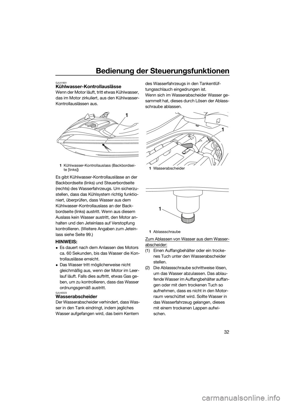 YAMAHA FZS 2015  Betriebsanleitungen (in German) Bedienung der Steuerungsfunktionen
32
GJU41801Kühlwasser-Kontrollauslässe
Wenn der Motor läuft, tritt etwas Kühlwasser, 
das im Motor zirkuliert, aus den Kühlwasser-
Kontrollauslässen aus.
Es gi