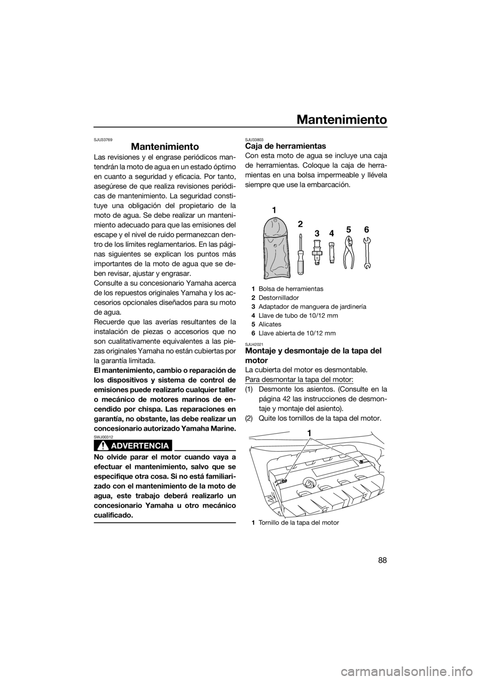 YAMAHA FZS 2015 Manuale de Empleo (in Spanish) Mantenimiento
88
SJU33769
Mantenimiento
Las revisiones y el engrase periódicos man-
tendrán la moto de agua en un estado óptimo
en cuanto a seguridad y eficacia. Por tanto,
asegúrese de que realiz YAMAHA FZS 2015 Manuale de Empleo (in Spanish) Mantenimiento
88
SJU33769
Mantenimiento
Las revisiones y el engrase periódicos man-
tendrán la moto de agua en un estado óptimo
en cuanto a seguridad y eficacia. Por tanto,
asegúrese de que realiz