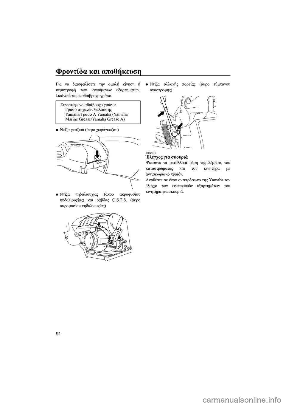 YAMAHA FZS 2013  ΟΔΗΓΌΣ ΧΡΉΣΗΣ (in Greek) Φροντίδα και  αποθήκευση
91
Για  να  διασφαλίσετε  την  ομαλή  κίνηση  ή
περιστροφή  των  κινούμενων  εξαρτημάτων