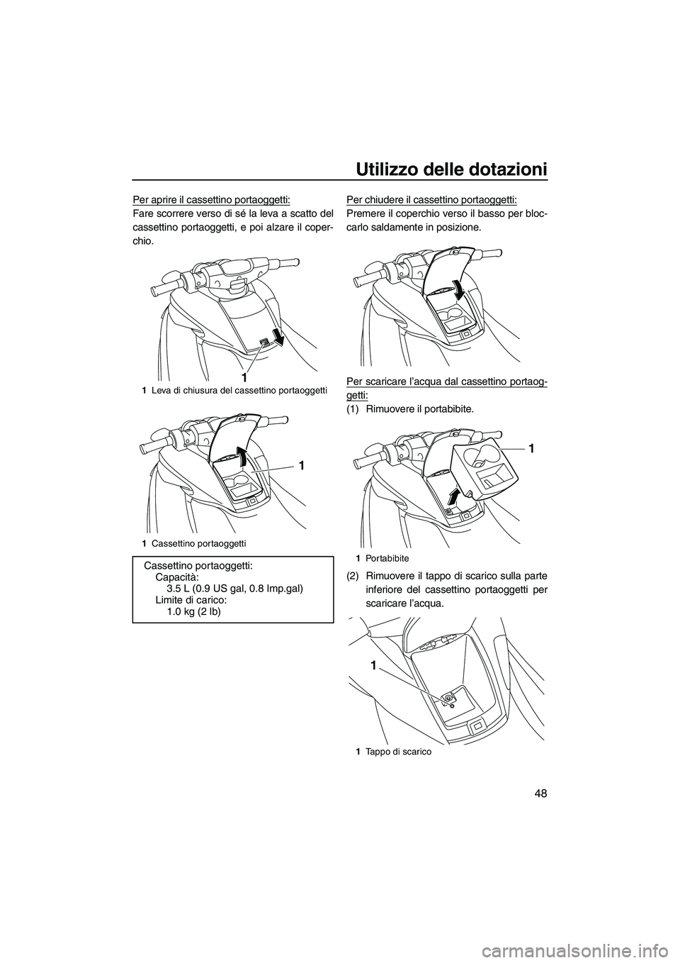 YAMAHA FZS 2013  Manuale duso (in Italian) Utilizzo delle dotazioni
48
Per aprire il cassettino portaoggetti:
Fare scorrere verso di sé la leva a scatto del
cassettino portaoggetti, e poi alzare il coper-
chio.Per chiudere il cassettino porta