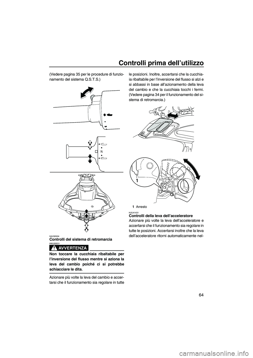 YAMAHA FZS 2013  Manuale duso (in Italian) Controlli prima dell’utilizzo
64
(Vedere pagina 35 per le procedure di funzio-
namento del sistema Q.S.T.S.)
HJU32634Controlli del sistema di retromarcia 
AVVERTENZA
HWJ00031
Non toccare la cucchiai