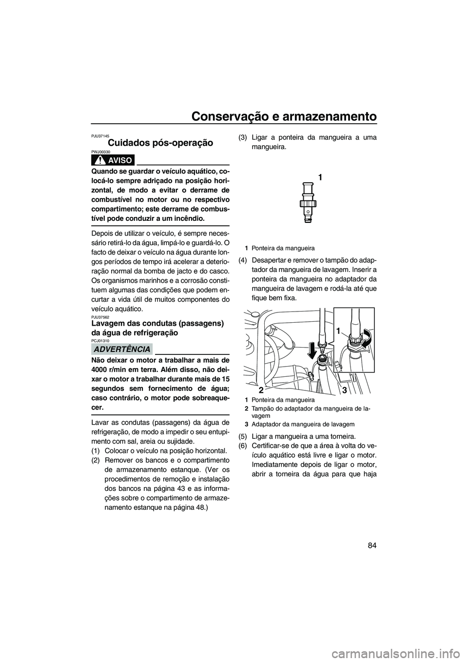 YAMAHA FZS 2013 Manual de utilização (in Portuguese) Conservação e armazenamento
84
PJU37145
Cuidados pós-operação
AV I S O
PWJ00330
Quando se guardar o veículo aquático, co-
locá-lo sempre adriçado na posição hori-
zontal, de modo a evitar YAMAHA FZS 2013 Manual de utilização (in Portuguese) Conservação e armazenamento
84
PJU37145
Cuidados pós-operação
AV I S O
PWJ00330
Quando se guardar o veículo aquático, co-
locá-lo sempre adriçado na posição hori-
zontal, de modo a evitar