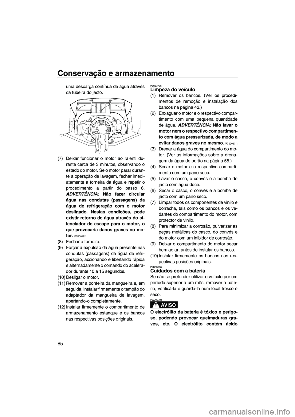YAMAHA FZS 2013 Manual de utilização (in Portuguese) Conservação e armazenamento
85
uma descarga contínua de água através
da tubeira do jacto.
(7) Deixar funcionar o motor ao ralenti du- rante cerca de 3 minutos, observando o
estado do motor. Se o YAMAHA FZS 2013 Manual de utilização (in Portuguese) Conservação e armazenamento
85
uma descarga contínua de água através
da tubeira do jacto.
(7) Deixar funcionar o motor ao ralenti du- rante cerca de 3 minutos, observando o
estado do motor. Se o