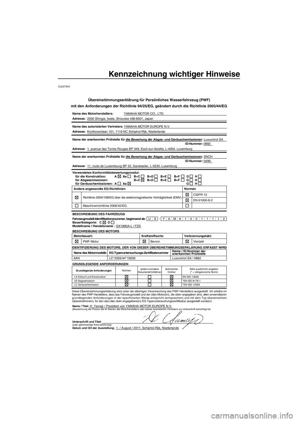 YAMAHA FZS 2012 Betriebsanleitungen (in German) Kennzeichnung wichtiger Hinweise
GJU37543
Übereinstimmungserklärung für Persönliches Wasserfahrzeug (PWF)
mit den Anforderungen der Richtlinie 94/25/EG, geändert durch die Richtlinie 2003/44/EG
N YAMAHA FZS 2012 Betriebsanleitungen (in German) Kennzeichnung wichtiger Hinweise
GJU37543
Übereinstimmungserklärung für Persönliches Wasserfahrzeug (PWF)
mit den Anforderungen der Richtlinie 94/25/EG, geändert durch die Richtlinie 2003/44/EG
N