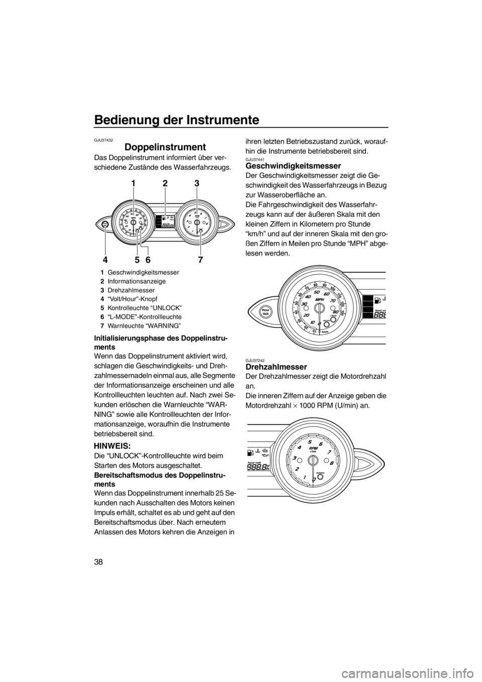 YAMAHA FZS 2012 Betriebsanleitungen (in German) Bedienung der Instrumente
38
GJU37432
Doppelinstrument
Das Doppelinstrument informiert über ver-
schiedene Zustände des Wasserfahrzeugs.
Initialisierungsphase des Doppelinstru-
ments
Wenn das Doppe YAMAHA FZS 2012 Betriebsanleitungen (in German) Bedienung der Instrumente
38
GJU37432
Doppelinstrument
Das Doppelinstrument informiert über ver-
schiedene Zustände des Wasserfahrzeugs.
Initialisierungsphase des Doppelinstru-
ments
Wenn das Doppe