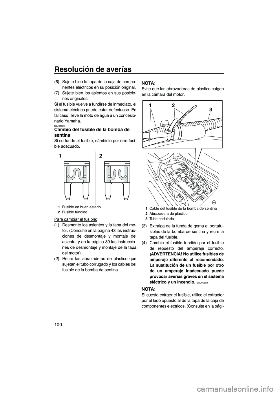 YAMAHA FZS SVHO 2012  Manuale de Empleo (in Spanish) Resolución de averías
100
(6) Sujete bien la tapa de la caja de compo-
nentes eléctricos en su posición original.
(7) Sujete bien los asientos en sus posicio-
nes originales.
Si el fusible vuelve 