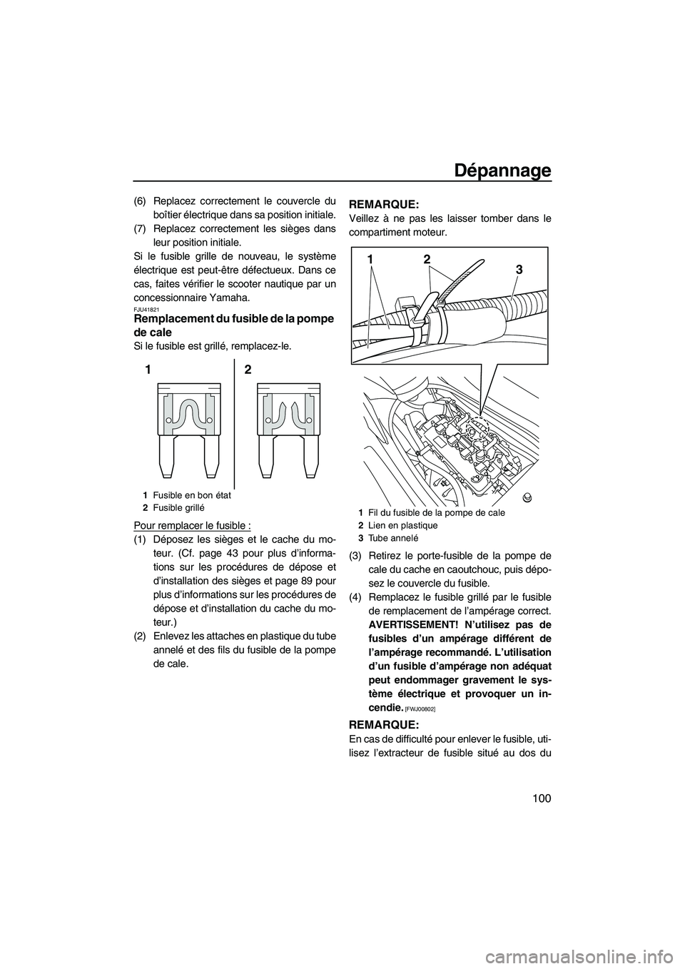 YAMAHA FZS 2012  Notices Demploi (in French) Dépannage
100
(6) Replacez correctement le couvercle du
boîtier électrique dans sa position initiale.
(7) Replacez correctement les sièges dans
leur position initiale.
Si le fusible grille de nouv
