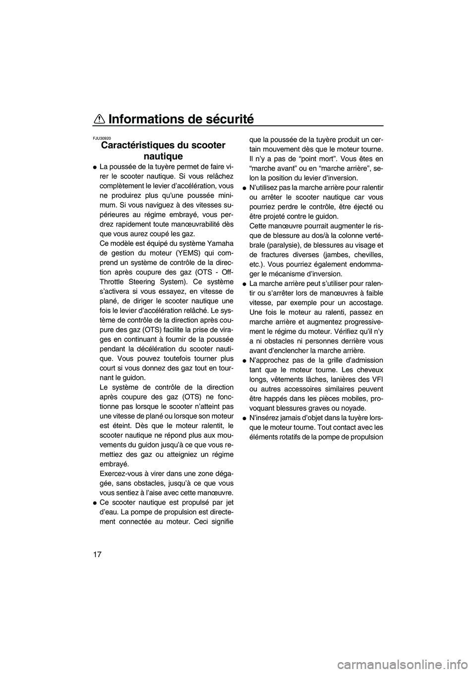 YAMAHA FZS 2012  Notices Demploi (in French) Informations de sécurité
17
FJU30920
Caractéristiques du scooter 
nautique 
La poussée de la tuyère permet de faire vi-
rer le scooter nautique. Si vous relâchez
complètement le levier d’acc