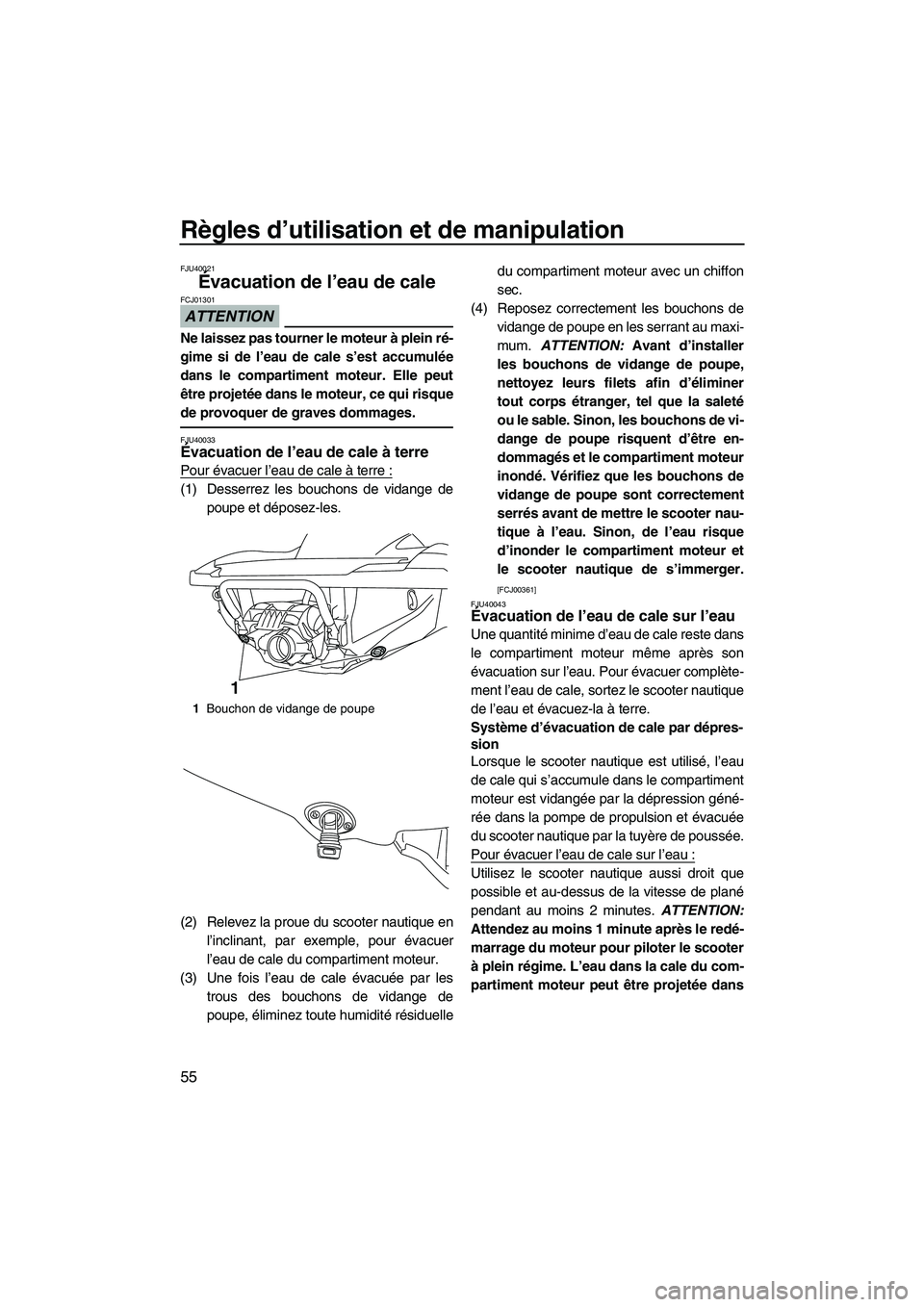 YAMAHA FZS 2012  Notices Demploi (in French) Règles d’utilisation et de manipulation
55
FJU40021
Évacuation de l’eau de cale 
ATTENTION
FCJ01301
Ne laissez pas tourner le moteur à plein ré-
gime si de l’eau de cale s’est accumulée
d