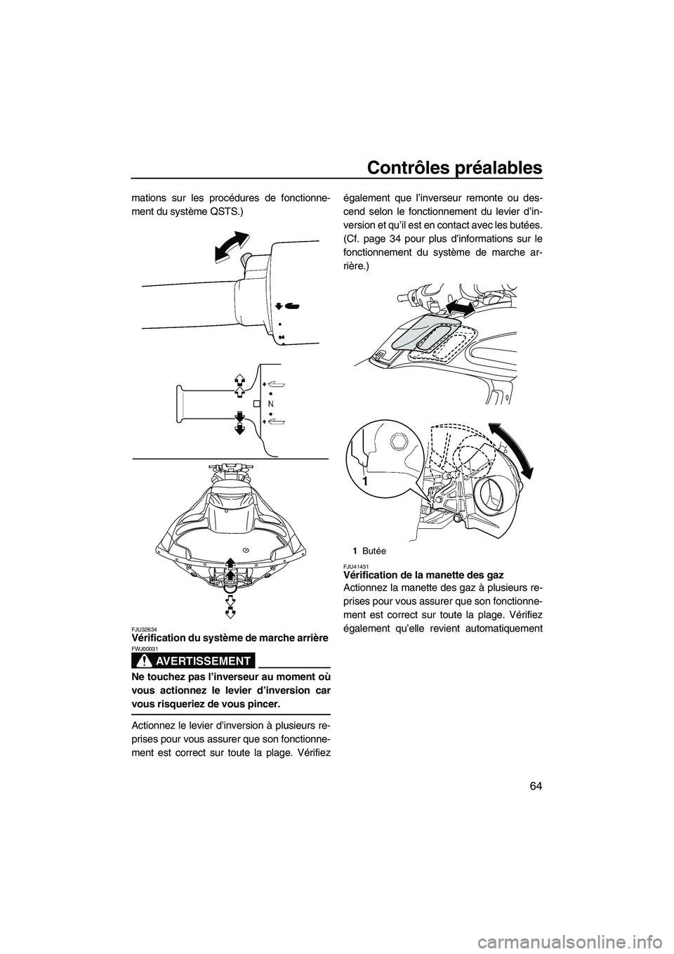 YAMAHA FZS 2012  Notices Demploi (in French) Contrôles préalables
64
mations sur les procédures de fonctionne-
ment du système QSTS.)
FJU32634Vérification du système de marche arrière 
AVERTISSEMENT
FWJ00031
Ne touchez pas l’inverseur a