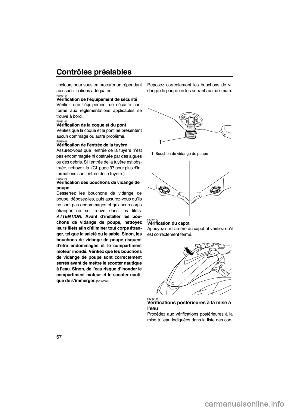 YAMAHA FZS 2012  Notices Demploi (in French) Contrôles préalables
67
tincteurs pour vous en procurer un répondant
aux spécifications adéquates.
FJU40121Vérification de l’équipement de sécurité 
Vérifiez que l’équipement de sécuri