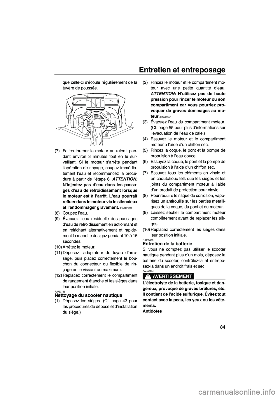 YAMAHA FZS 2012  Notices Demploi (in French) Entretien et entreposage
84
que celle-ci s’écoule régulièrement de la
tuyère de poussée.
(7) Faites tourner le moteur au ralenti pen-
dant environ 3 minutes tout en le sur-
veillant. Si le mote