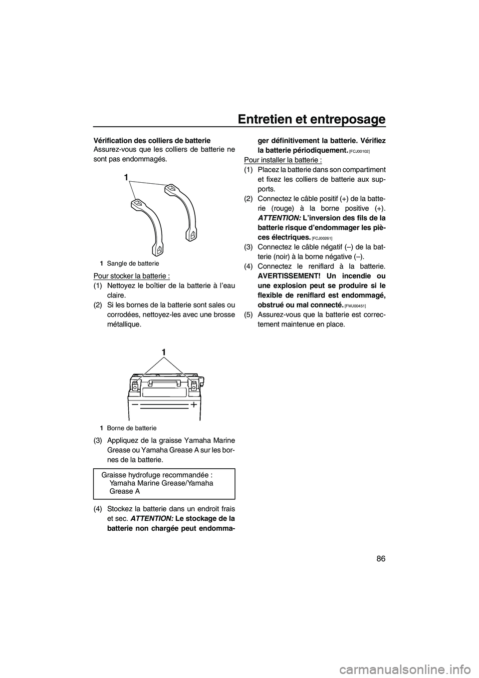 YAMAHA FZS 2012  Notices Demploi (in French) Entretien et entreposage
86
Vérification des colliers de batterie
Assurez-vous que les colliers de batterie ne
sont pas endommagés.
Pour stocker la batterie :
(1) Nettoyez le boîtier de la batterie