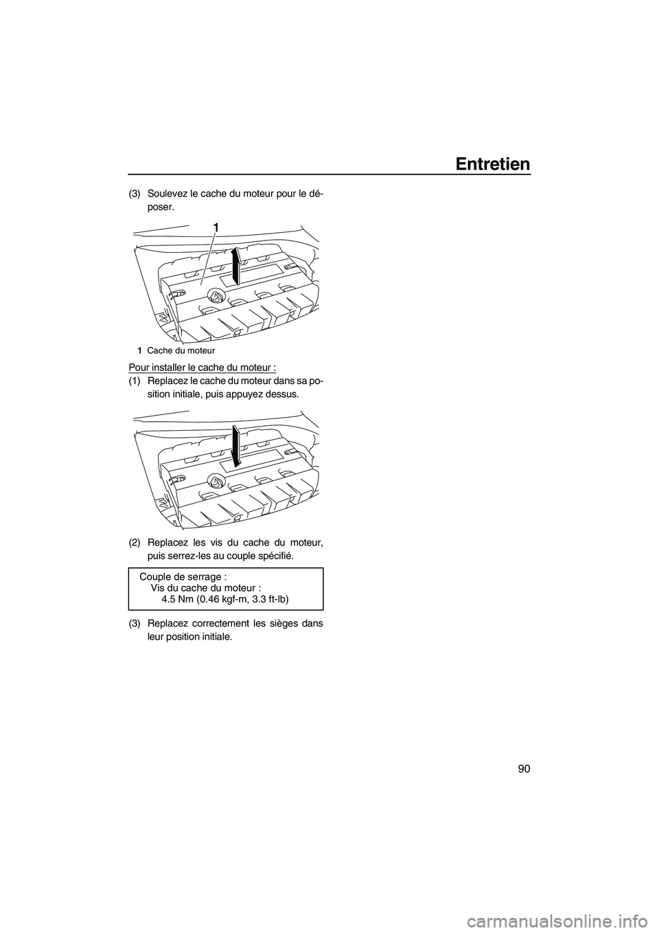 YAMAHA FZS 2012  Notices Demploi (in French) Entretien
90
(3) Soulevez le cache du moteur pour le dé-
poser.
Pour installer le cache du moteur :
(1) Replacez le cache du moteur dans sa po-
sition initiale, puis appuyez dessus.
(2) Replacez les 