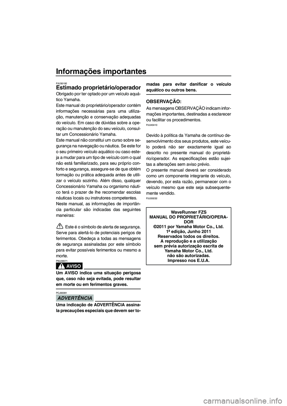 YAMAHA FZS SVHO 2012 Manual de utilização (in Portuguese) Informações importantes
PJU30192
Estimado proprietário/operador
Obrigado por ter optado por um veículo aquá-
tico Yamaha.
Este manual do proprietário/operador contém
informações necessárias YAMAHA FZS SVHO 2012 Manual de utilização (in Portuguese) Informações importantes
PJU30192
Estimado proprietário/operador
Obrigado por ter optado por um veículo aquá-
tico Yamaha.
Este manual do proprietário/operador contém
informações necessárias