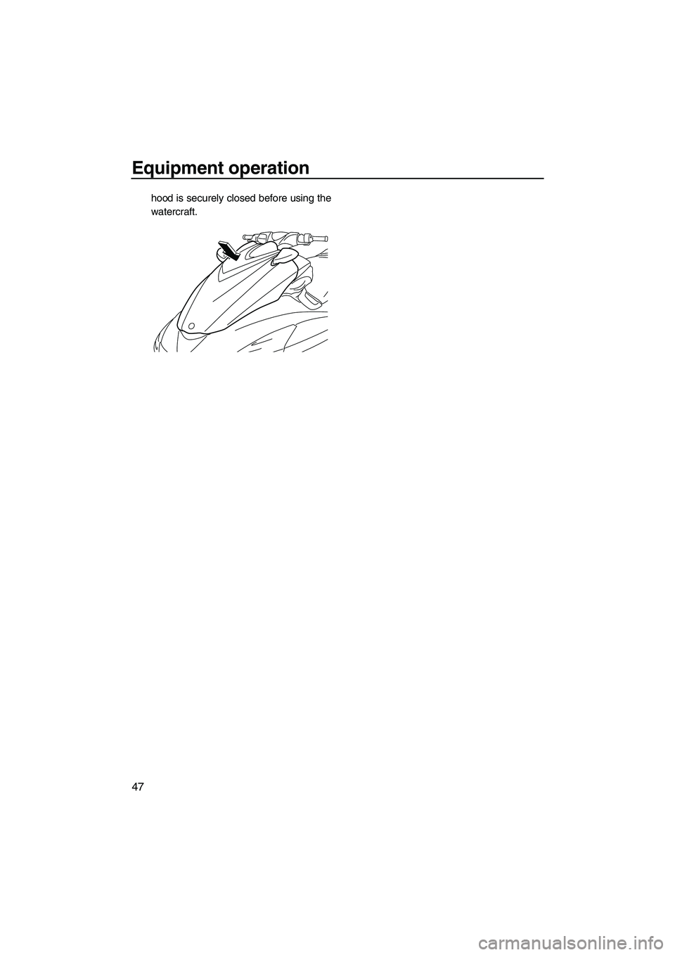YAMAHA FZS SVHO 2010  Owners Manual Equipment operation
47
hood is securely closed before using the
watercraft.
UF2C71E0.book  Page 47  Friday, July 10, 2009  1:31 PM 