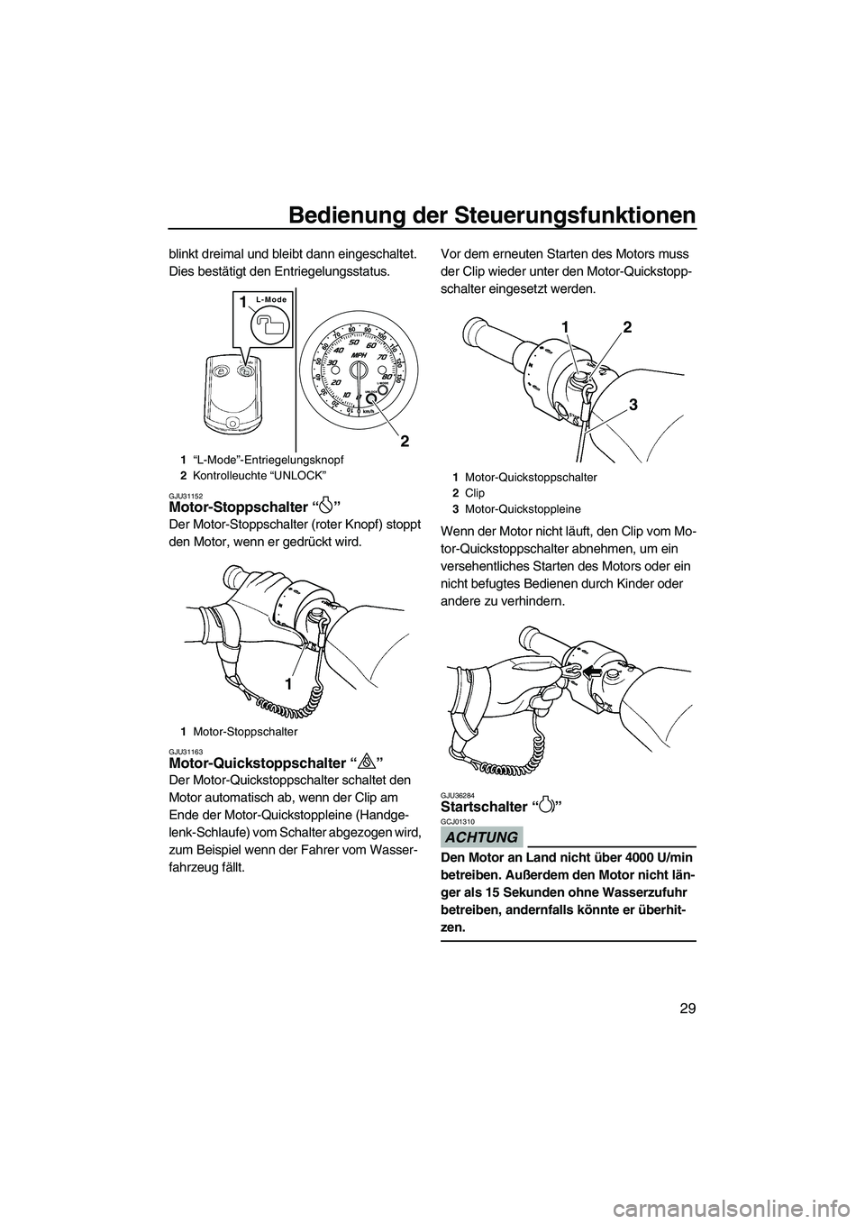 YAMAHA FZS 2010  Betriebsanleitungen (in German) Bedienung der Steuerungsfunktionen
29
blinkt dreimal und bleibt dann eingeschaltet. 
Dies bestätigt den Entriegelungsstatus.
GJU31152Motor-Stoppschalter“” 
Der Motor-Stoppschalter (roter Knopf) s