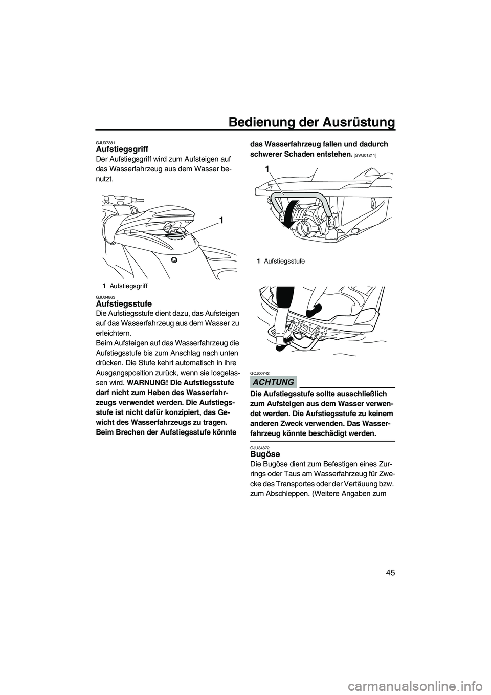 YAMAHA FZS 2010  Betriebsanleitungen (in German) Bedienung der Ausrüstung
45
GJU37381Aufstiegsgriff 
Der Aufstiegsgriff wird zum Aufsteigen auf 
das Wasserfahrzeug aus dem Wasser be-
nutzt.
GJU34863Aufstiegsstufe 
Die Aufstiegsstufe dient dazu, das