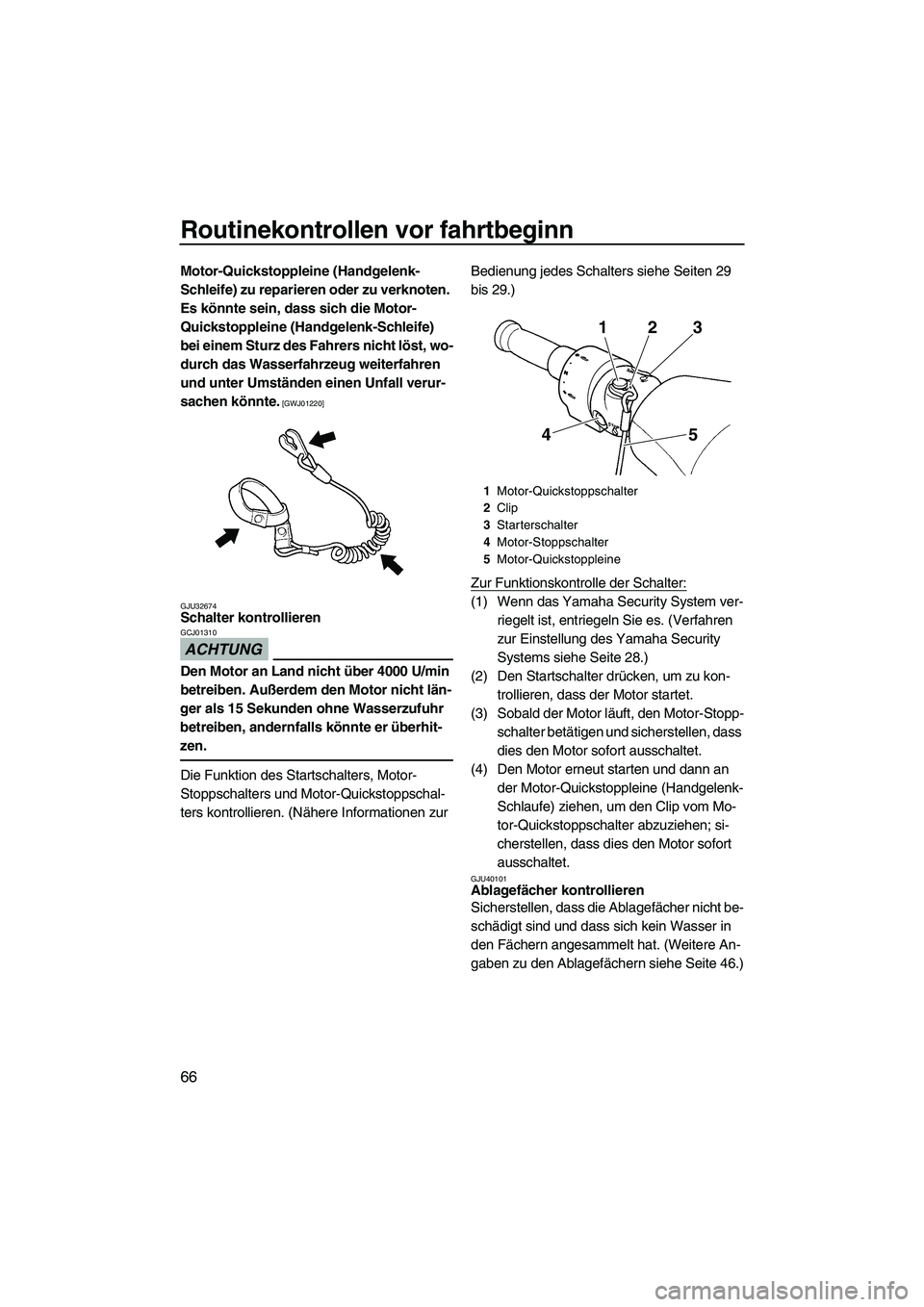 YAMAHA FZS 2010  Betriebsanleitungen (in German) Routinekontrollen vor fahrtbeginn
66
Motor-Quickstoppleine (Handgelenk-
Schleife) zu reparieren oder zu verknoten. 
Es könnte sein, dass sich die Motor-
Quickstoppleine (Handgelenk-Schleife) 
bei ein